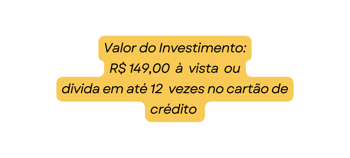 Valor do Investimento R 149 00 à vista ou divida em até 12 vezes no cartão de crédito